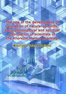The role of the development of civilization of natural scientific, socio-philosophical and spiritual information of scientists of the Khorezm Mamun Ac