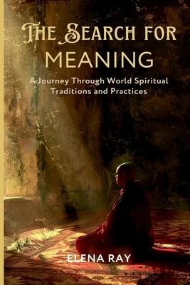 The Search for Meaning: A Journey Through World Spiritual Traditions and Practices