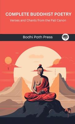 Complete Buddhist Poetry: Verses and Chants from the Pali Canon (From Bodhi Path Press)