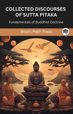 Collected Discourses of Sutta Pitaka: Fundamentals of Buddhist Doctrine (From Bodhi Path Press)