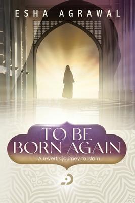 To Be Born Again: A Revert’s Journey to Islam