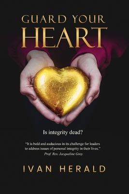Guard Your Heart: Is Integrity Dead?