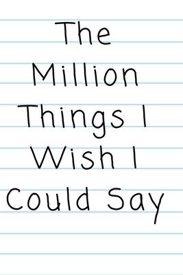 The Million Things I Wish I Could Say