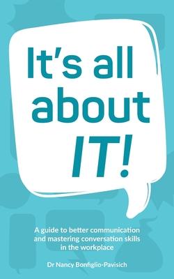 It’s all about IT!: A guide to better communication and mastering conversation skills in the workplace