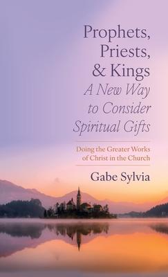 Prophets, Priests, and Kings: A New Way to Consider Spiritual Gifts
