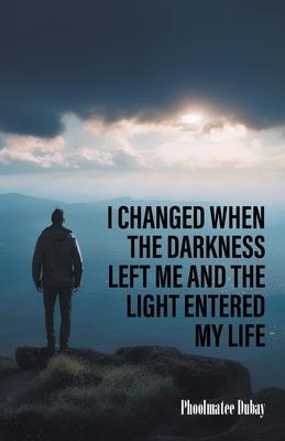 I Changed When The Darkness Left Me And The Light Entered My Life