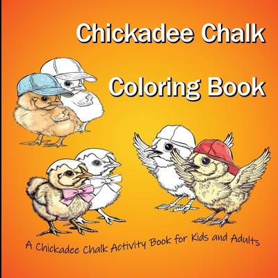 Chickadee Chalk Coloring Book: A Chickadee Chalk Activity Book for Kids and Adults