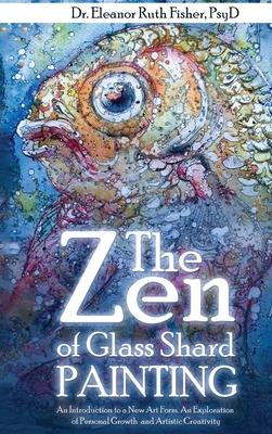 The Zen of Glass Shard Painting: An Introduction to a New Art Form and an Exploration of Personal and Artistic Development