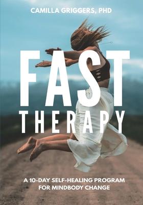 Fast Therapy: A 10-Day Self-Healing Program for Mindbody Change