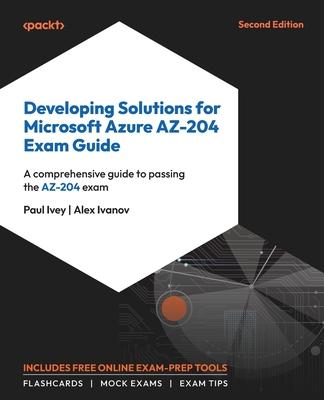 Developing Solutions for Microsoft Azure AZ-204 Exam Guide - Second Edition: A comprehensive guide to passing the AZ-204 exam