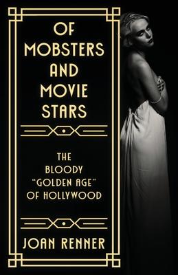Of Mobsters and Movie Stars: The Bloody Golden Age of Hollywood