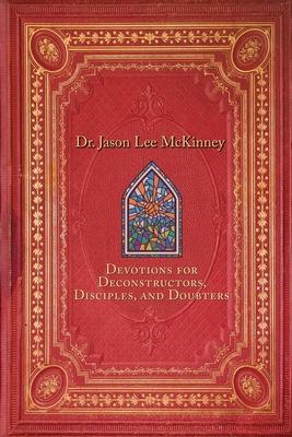 Devotions for Deconstructors, Disciples, and Doubters