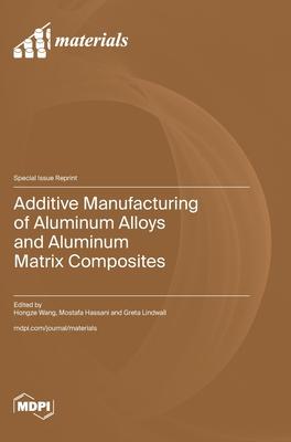 Additive Manufacturing of Aluminum Alloys and Aluminum Matrix Composites