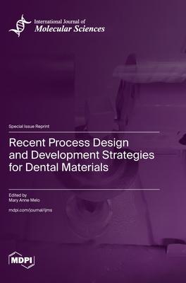 Recent Process Design and Development Strategies for Dental Materials