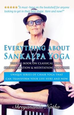 Everything about Sankalpa Yoga - The Big Book on Classical Yoga, Deep Relaxation & Meditation for Chair: Unique series of chair yoga that can transfor