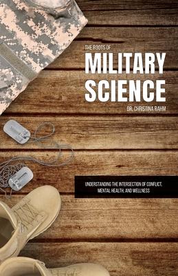 The Roots of Military Science: Understanding the Intersection of Conflict, Mental Health and Wellness