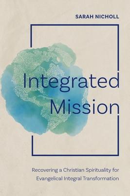 Integrated Mission: Recovering a Christian Spirituality for Evangelical Integral Transformation